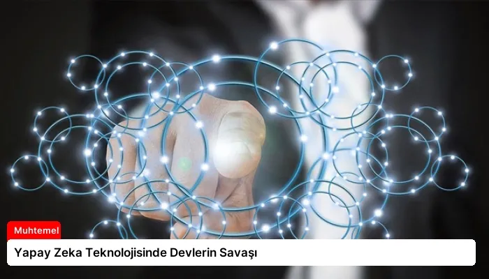 Yapay Zeka Teknolojisinde Devlerin Savaşı