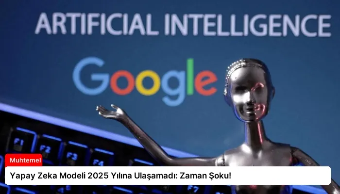 Yapay Zeka Modeli 2025 Yılına Ulaşamadı: Zaman Şoku!