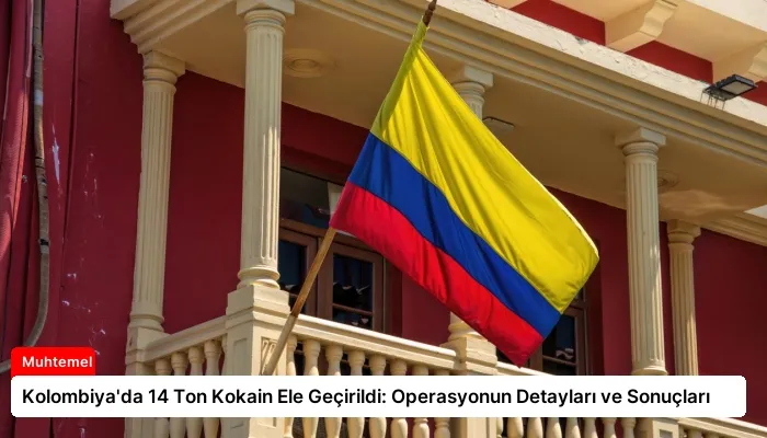 Kolombiya’da 14 Ton Kokain Ele Geçirildi: Operasyonun Detayları ve Sonuçları
