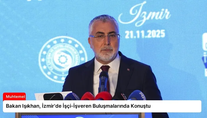 Bakan Işıkhan, İzmir’de İşçi-İşveren Buluşmalarında Konuştu