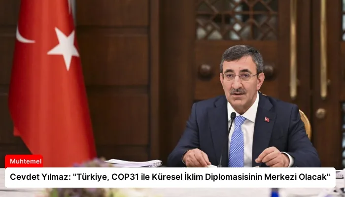 Cevdet Yılmaz: “Türkiye, COP31 ile Küresel İklim Diplomasisinin Merkezi Olacak”
