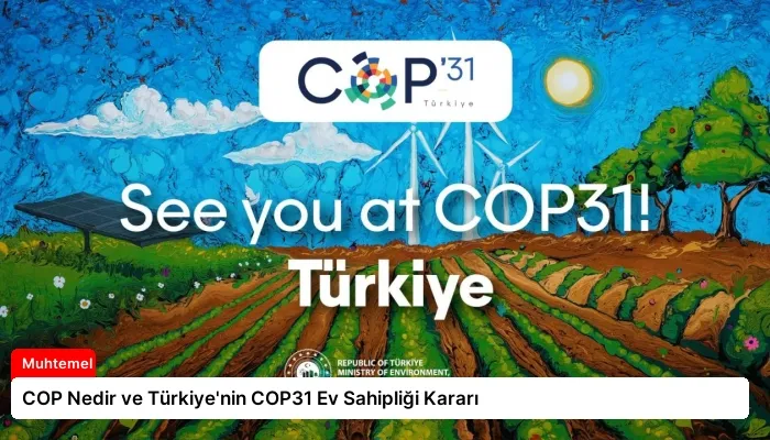COP Nedir ve Türkiye’nin COP31 Ev Sahipliği Kararı