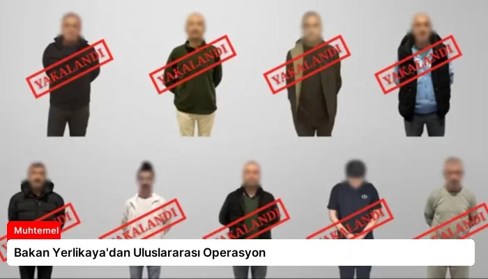 Bakan Yerlikaya’dan Uluslararası Operasyon