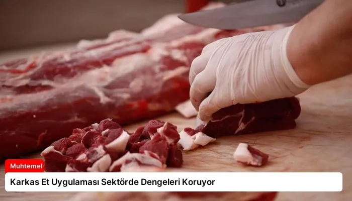 Karkas Et Uygulaması Sektörde Dengeleri Koruyor