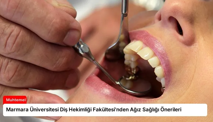 Marmara Üniversitesi Diş Hekimliği Fakültesi’nden Ağız Sağlığı Önerileri