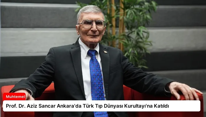 Prof. Dr. Aziz Sancar Ankara’da Türk Tıp Dünyası Kurultayı’na Katıldı