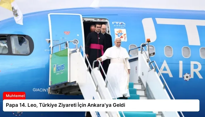 Papa 14. Leo, Türkiye Ziyareti İçin Ankara’ya Geldi