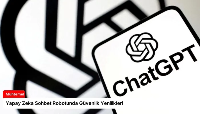 Yapay Zeka Sohbet Robotunda Güvenlik Yenilikleri