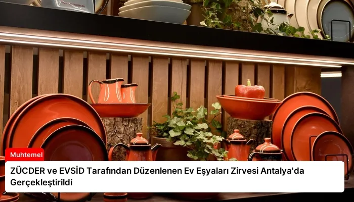 ZÜCDER ve EVSİD Tarafından Düzenlenen Ev Eşyaları Zirvesi Antalya’da Gerçekleştirildi