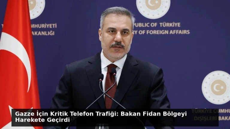 Gazze İçin Kritik Telefon Trafiği: Bakan Fidan Bölgeyi Harekete Geçirdi