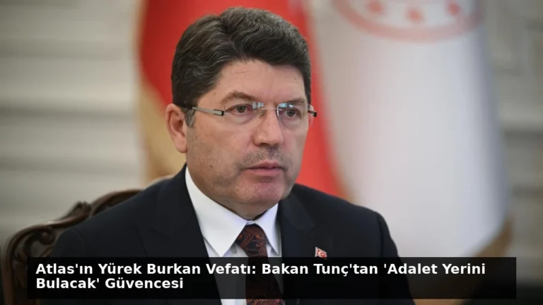 Atlas’ın Yürek Burkan Vefatı: Bakan Tunç’tan ‘Adalet Yerini Bulacak’ Güvencesi