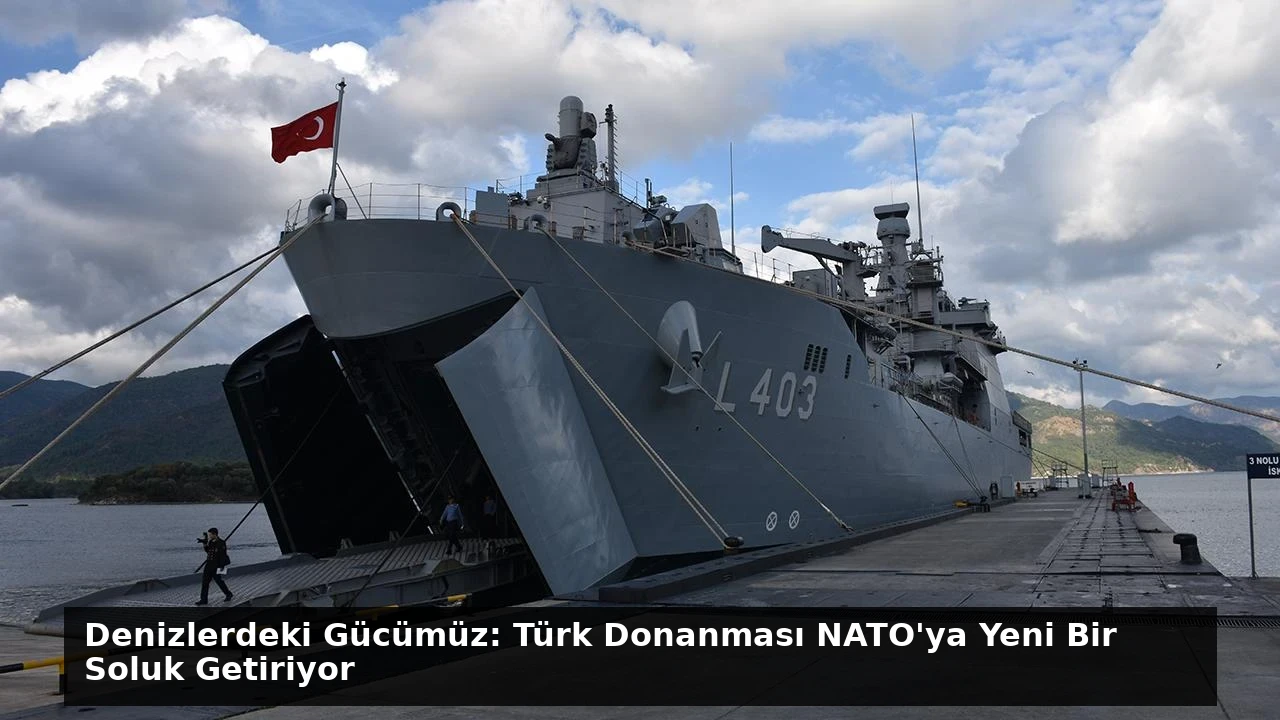 Denizlerdeki Gücümüz: Türk Donanması NATO’ya Yeni Bir Soluk Getiriyor