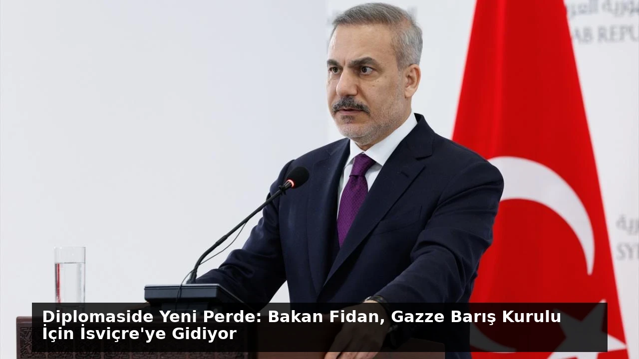 Diplomaside Yeni Perde: Bakan Fidan, Gazze Barış Kurulu İçin İsviçre’ye Gidiyor