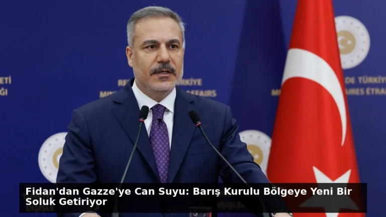 Fidan’dan Gazze’ye Can Suyu: Barış Kurulu Bölgeye Yeni Bir Soluk Getiriyor