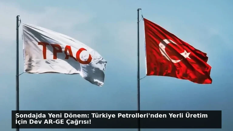 Sondajda Yeni Dönem: Türkiye Petrolleri’nden Yerli Üretim İçin Dev AR-GE Çağrısı!