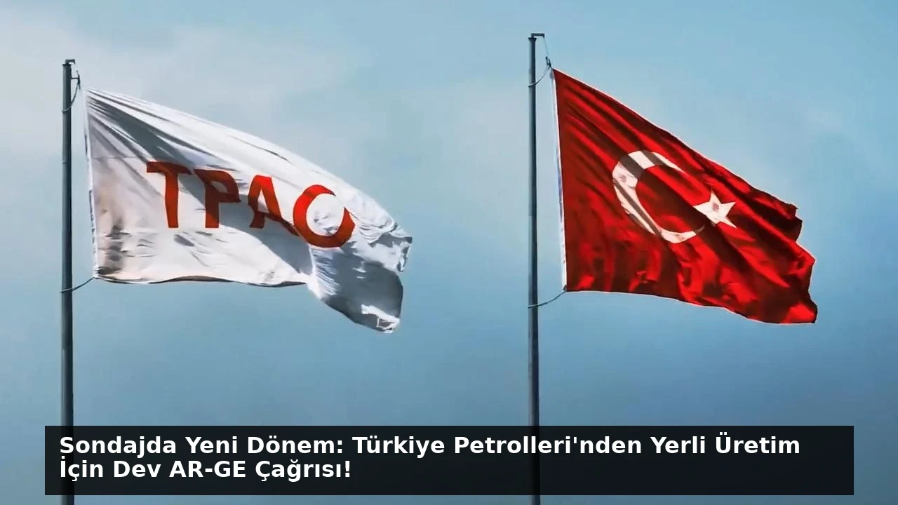 Sondajda Yeni Dönem: Türkiye Petrolleri’nden Yerli Üretim İçin Dev AR-GE Çağrısı!