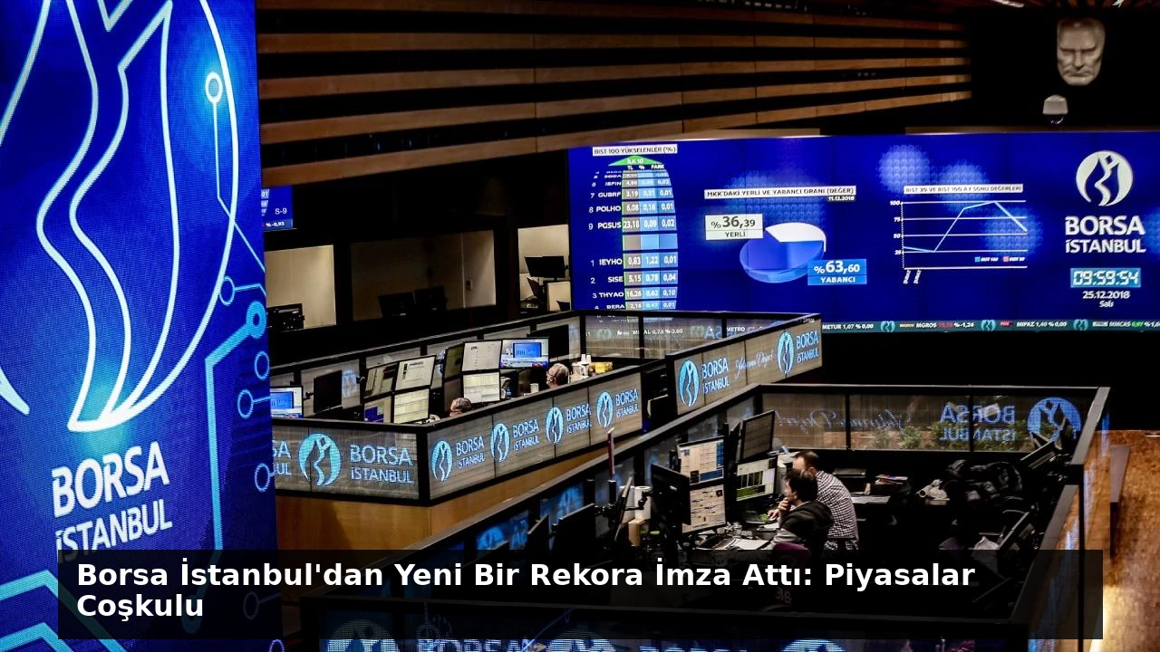 Borsa İstanbul’dan Yeni Bir Rekora İmza Attı: Piyasalar Coşkulu