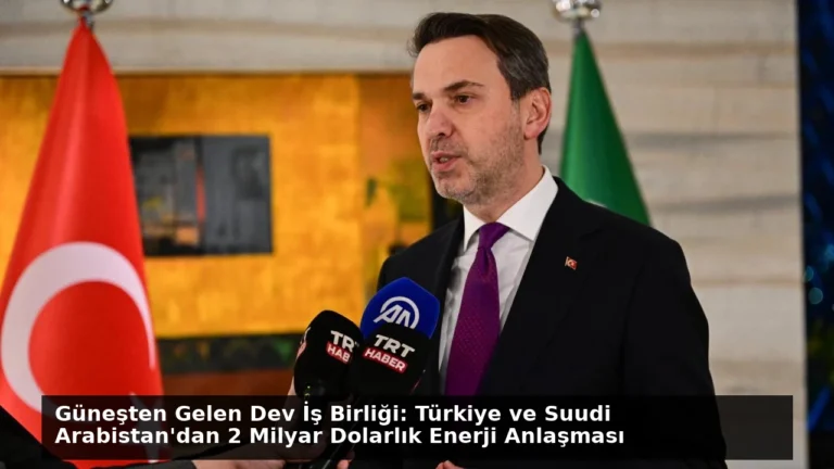 Güneşten Gelen Dev İş Birliği: Türkiye ve Suudi Arabistan’dan 2 Milyar Dolarlık Enerji Anlaşması