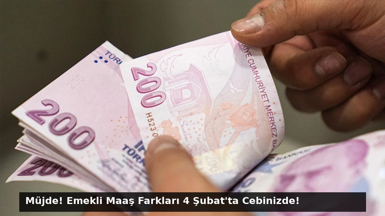 Müjde! Emekli Maaş Farkları 4 Şubat’ta Cebinizde!