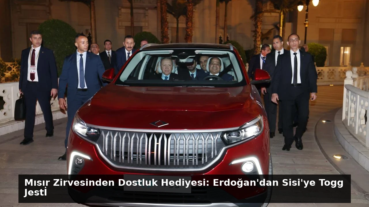 Mısır Zirvesinden Dostluk Hediyesi: Erdoğan’dan Sisi’ye Togg Jestİ