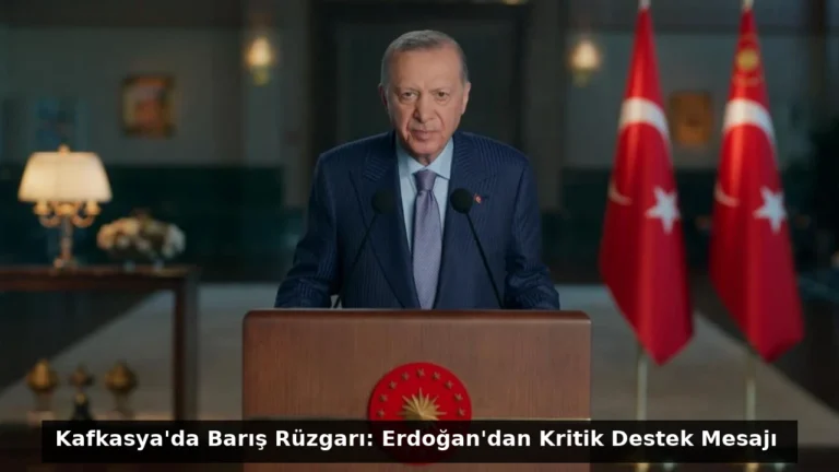 Kafkasya’da Barış Rüzgarı: Erdoğan’dan Kritik Destek Mesajı