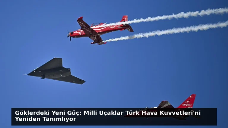 Göklerdeki Yeni Güç: Milli Uçaklar Türk Hava Kuvvetleri’ni Yeniden Tanımlıyor