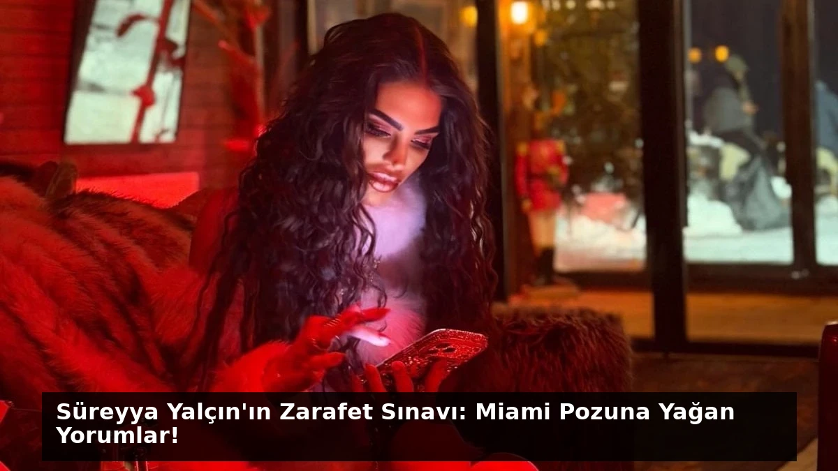 Süreyya Yalçın’ın Zarafet Sınavı: Miami Pozuna Yağan Yorumlar!