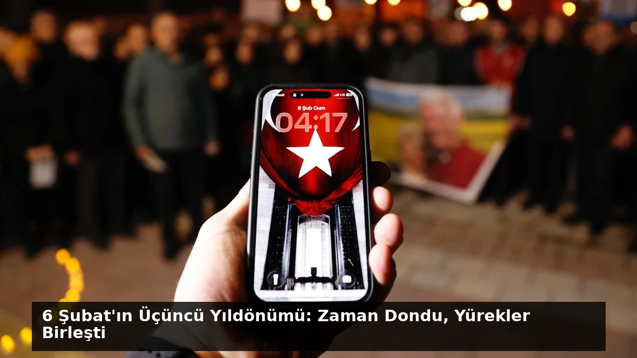 6 Şubat’ın Üçüncü Yıldönümü: Zaman Dondu, Yürekler Birleşti