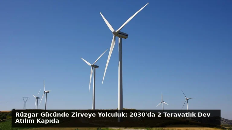 Rüzgar Gücünde Zirveye Yolculuk: 2030’da 2 Teravatlık Dev Atılım Kapıda