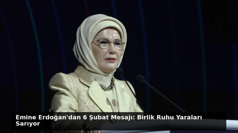 Emine Erdoğan’dan 6 Şubat Mesajı: Birlik Ruhu Yaraları Sarıyor