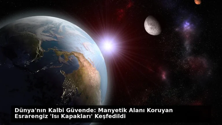 Dünya’nın Kalbi Güvende: Manyetik Alanı Koruyan Esrarengiz ‘Isı Kapakları’ Keşfedildi