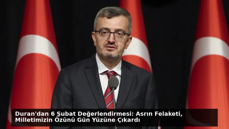Duran’dan 6 Şubat Değerlendirmesi: Asrın Felaketi, Milletimizin Özünü Gün Yüzüne Çıkardı