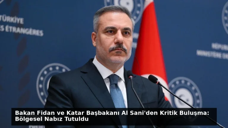 Bakan Fidan ve Katar Başbakanı Al Sani’den Kritik Buluşma: Bölgesel Nabız Tutuldu
