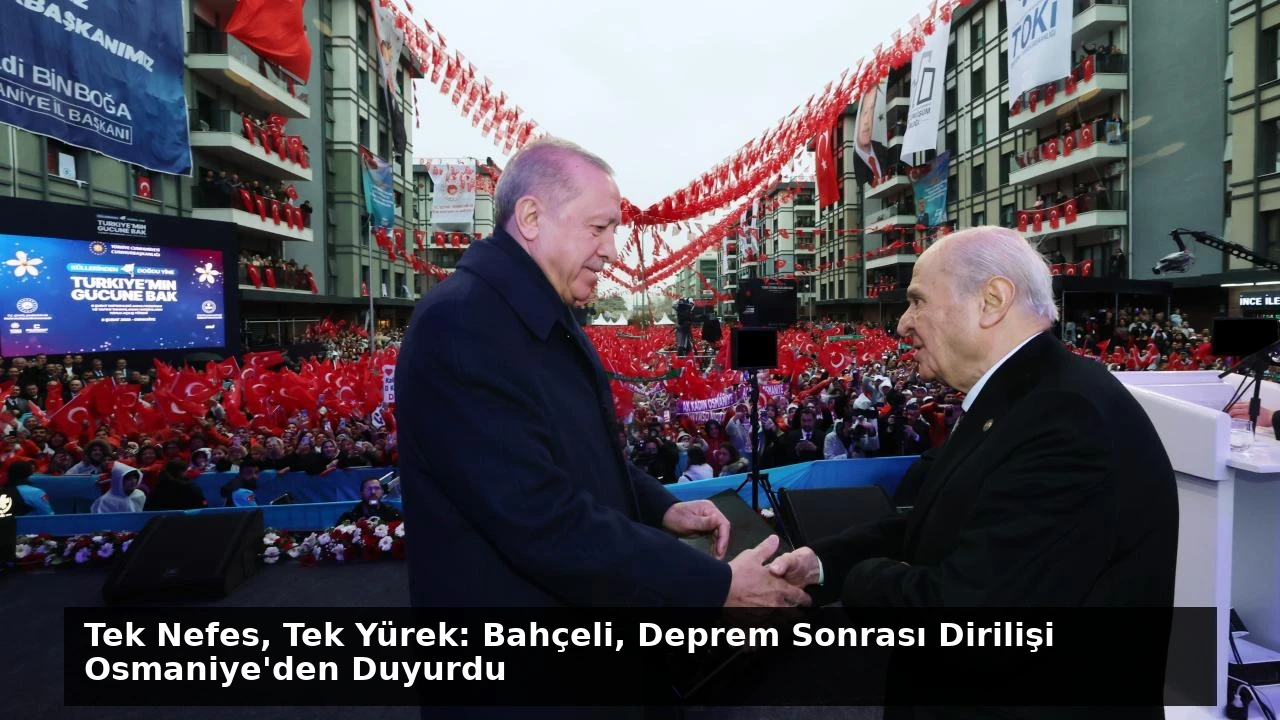Tek Nefes, Tek Yürek: Bahçeli, Deprem Sonrası Dirilişi Osmaniye’den Duyurdu