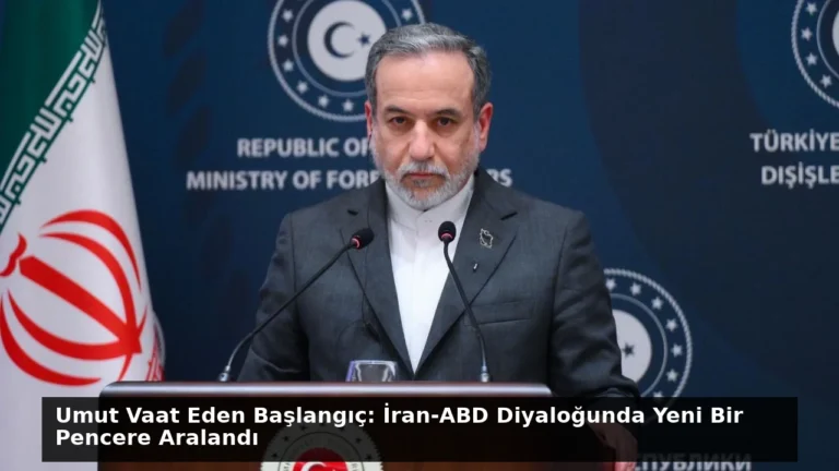 Umut Vaat Eden Başlangıç: İran-ABD Diyaloğunda Yeni Bir Pencere Aralandı