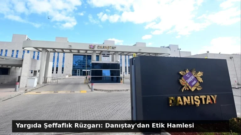 Yargıda Şeffaflık Rüzgarı: Danıştay’dan Etik Hamlesi