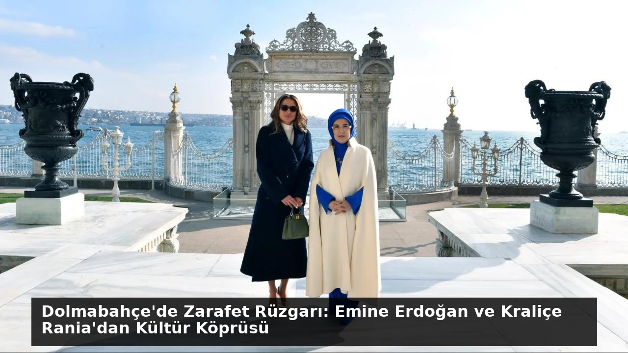 Dolmabahçe’de Zarafet Rüzgarı: Emine Erdoğan ve Kraliçe Rania’dan Kültür Köprüsü