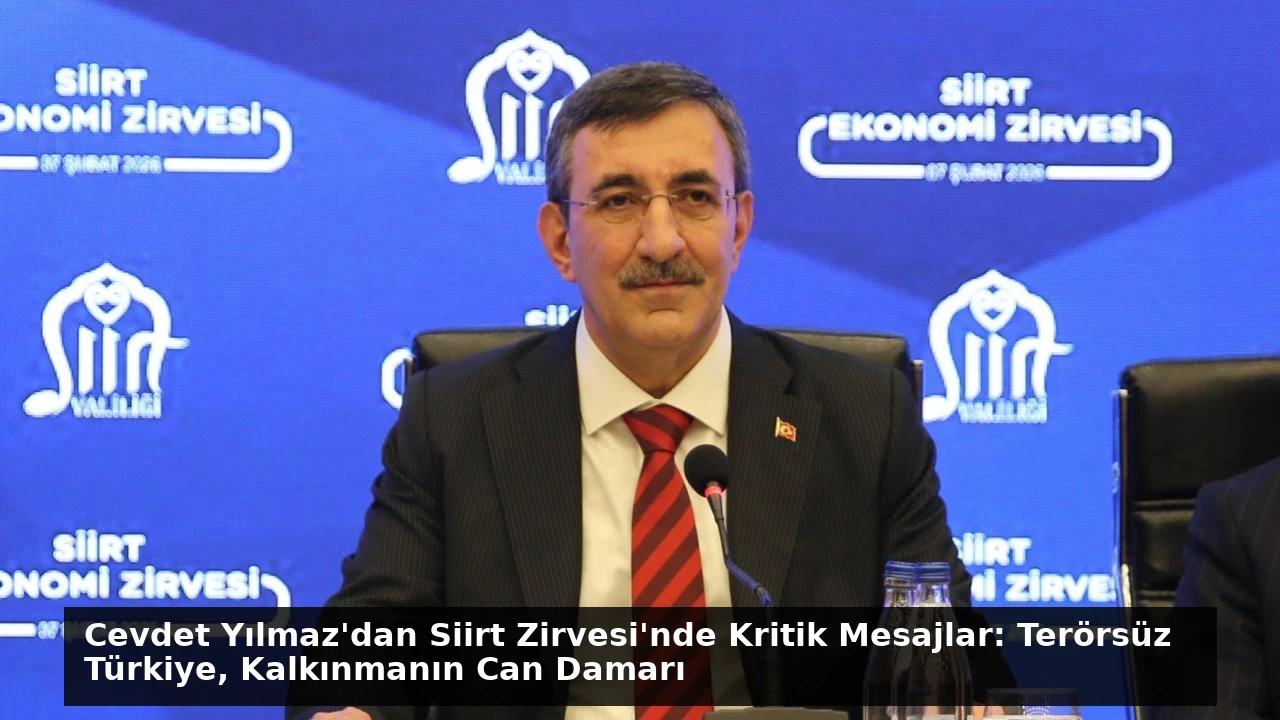 Cevdet Yılmaz’dan Siirt Zirvesi’nde Kritik Mesajlar: Terörsüz Türkiye, Kalkınmanın Can Damarı