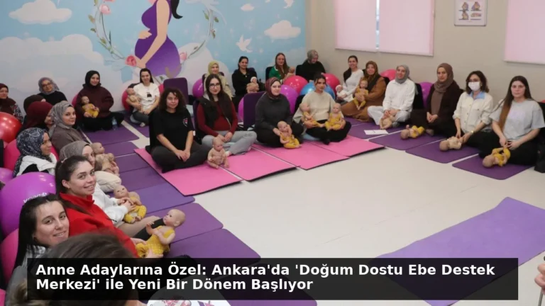 Anne Adaylarına Özel: Ankara’da ‘Doğum Dostu Ebe Destek Merkezi’ ile Yeni Bir Dönem Başlıyor