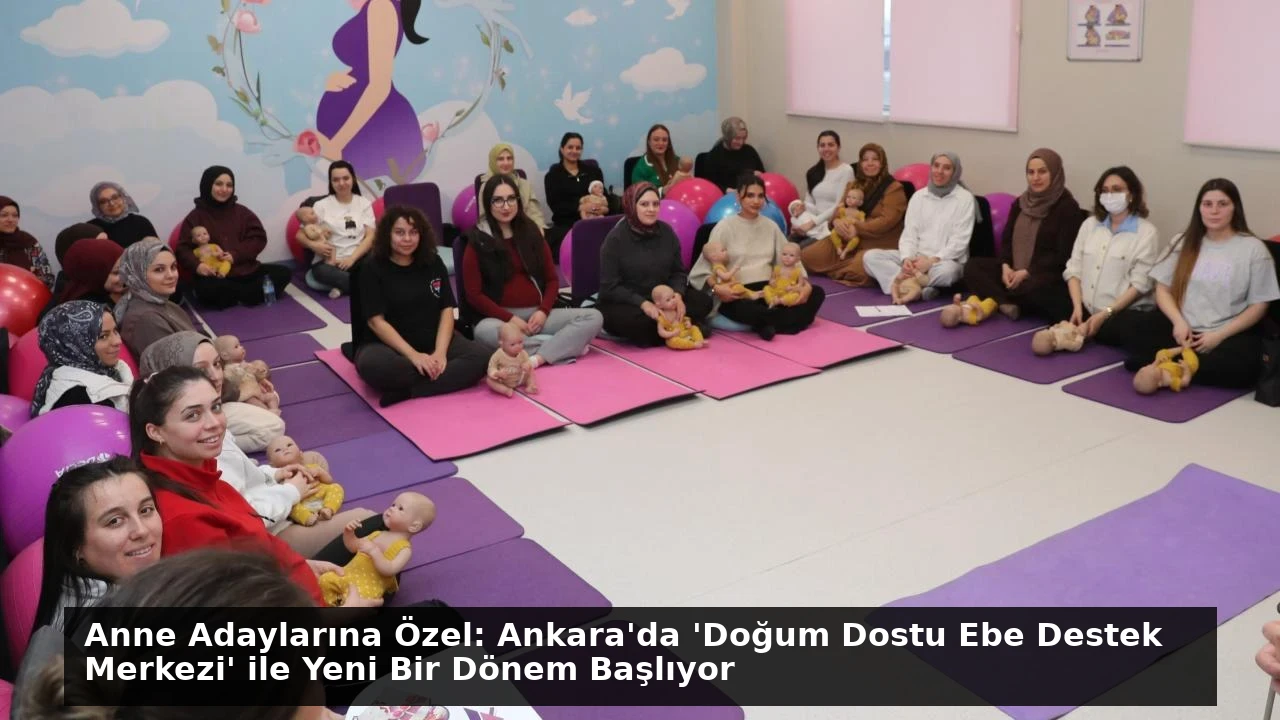 Anne Adaylarına Özel: Ankara’da ‘Doğum Dostu Ebe Destek Merkezi’ ile Yeni Bir Dönem Başlıyor
