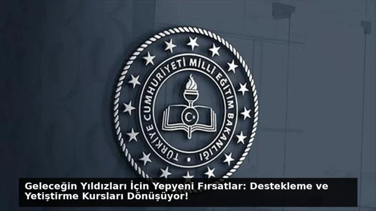 Geleceğin Yıldızları İçin Yepyeni Fırsatlar: Destekleme ve Yetiştirme Kursları Dönüşüyor!