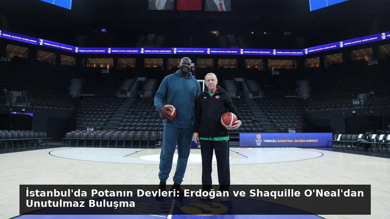 İstanbul’da Potanın Devleri: Erdoğan ve Shaquille O’Neal’dan Unutulmaz Buluşma