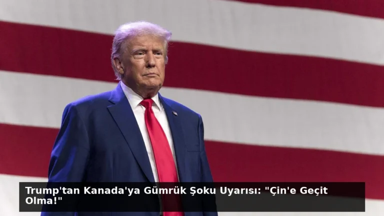 Trump’tan Kanada’ya Gümrük Şoku Uyarısı: “Çin’e Geçit Olma!”