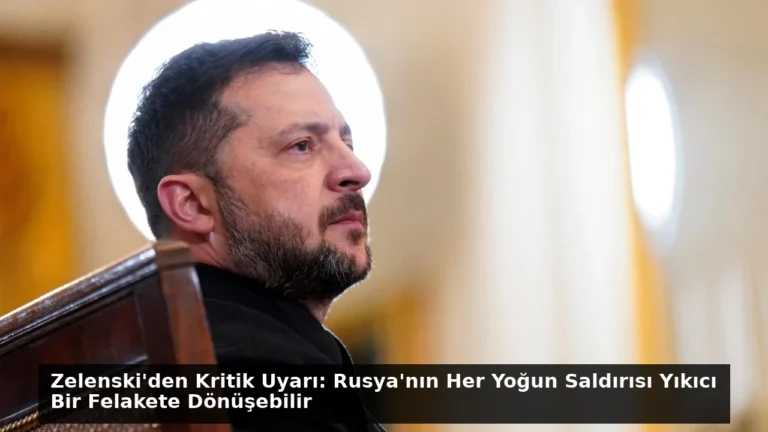 Zelenski’den Kritik Uyarı: Rusya’nın Her Yoğun Saldırısı Yıkıcı Bir Felakete Dönüşebilir