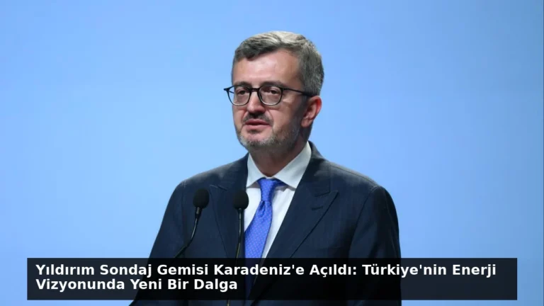 Yıldırım Sondaj Gemisi Karadeniz’e Açıldı: Türkiye’nin Enerji Vizyonunda Yeni Bir Dalga