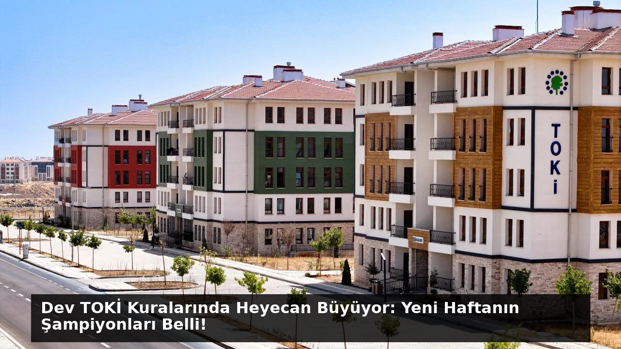 Dev TOKİ Kuralarında Heyecan Büyüyor: Yeni Haftanın Şampiyonları Belli!