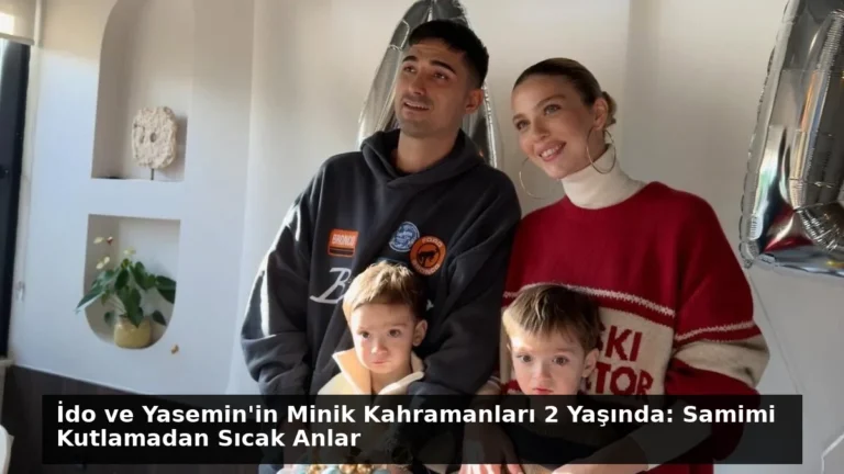 İdo ve Yasemin’in Minik Kahramanları 2 Yaşında: Samimi Kutlamadan Sıcak Anlar