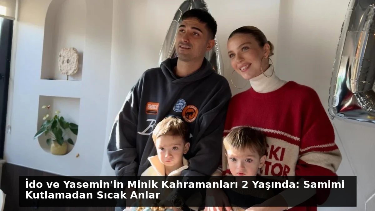 İdo ve Yasemin’in Minik Kahramanları 2 Yaşında: Samimi Kutlamadan Sıcak Anlar