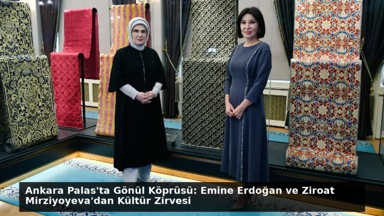 Ankara Palas’ta Gönül Köprüsü: Emine Erdoğan ve Ziroat Mirziyoyeva’dan Kültür Zirvesi