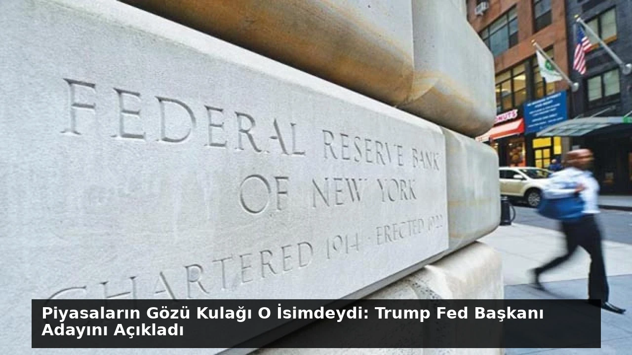 Piyasaların Gözü Kulağı O İsimdeydi: Trump Fed Başkanı Adayını Açıkladı